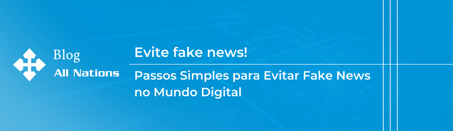 Passos Simples para Evitar Fake News no Mundo Digital
